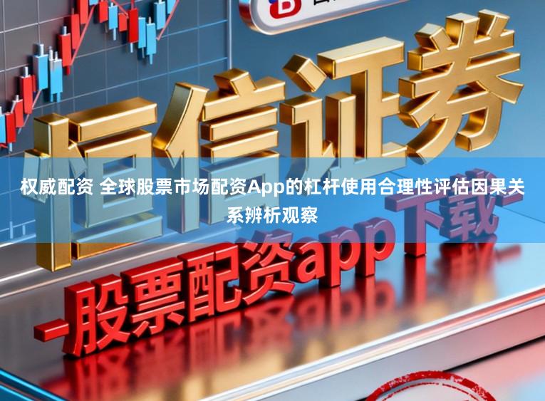 权威配资 全球股票市场配资App的杠杆使用合理性评估因果关系辨析观察