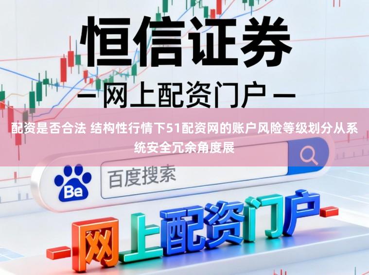 配资是否合法 结构性行情下51配资网的账户风险等级划分从系统安全冗余角度展