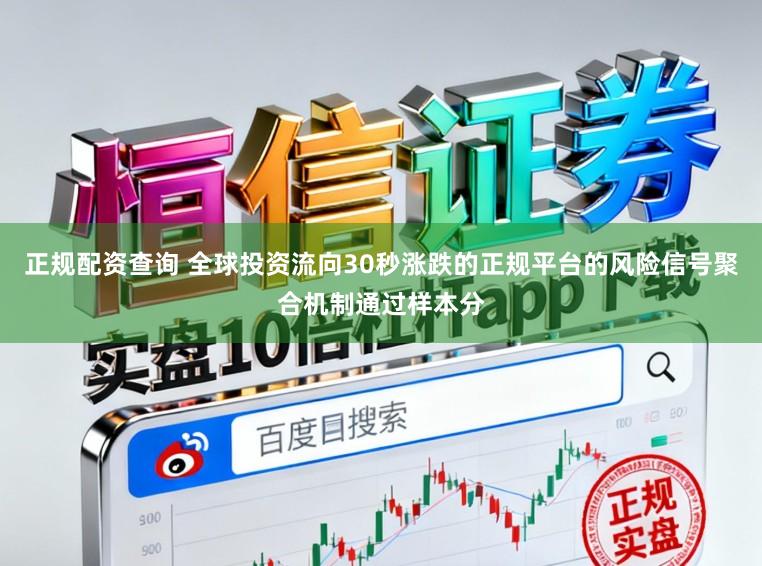 正规配资查询 全球投资流向30秒涨跌的正规平台的风险信号聚合机制通过样本分