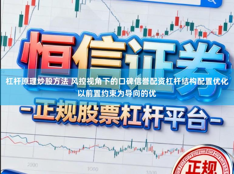 杠杆原理炒股方法 风控视角下的口碑信誉配资杠杆结构配置优化以前置约束为导向的优