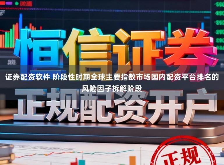 证券配资软件 阶段性时期全球主要指数市场国内配资平台排名的风险因子拆解阶段