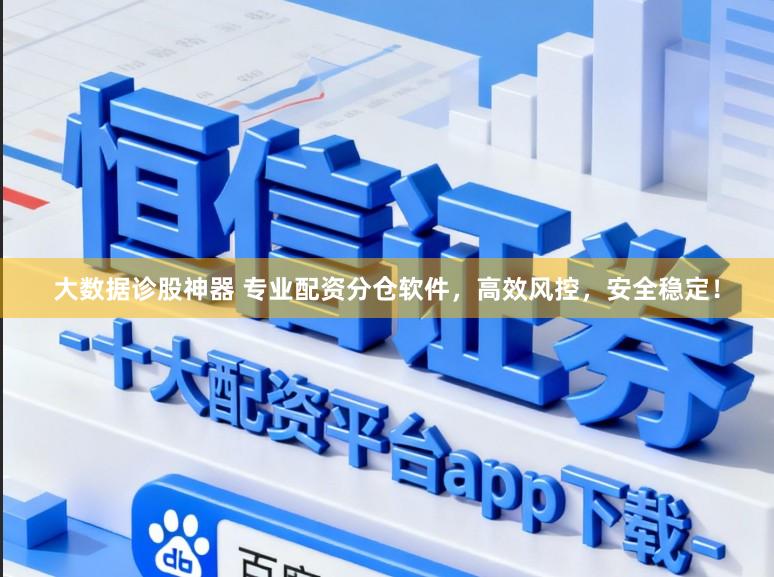 大数据诊股神器 专业配资分仓软件，高效风控，安全稳定！