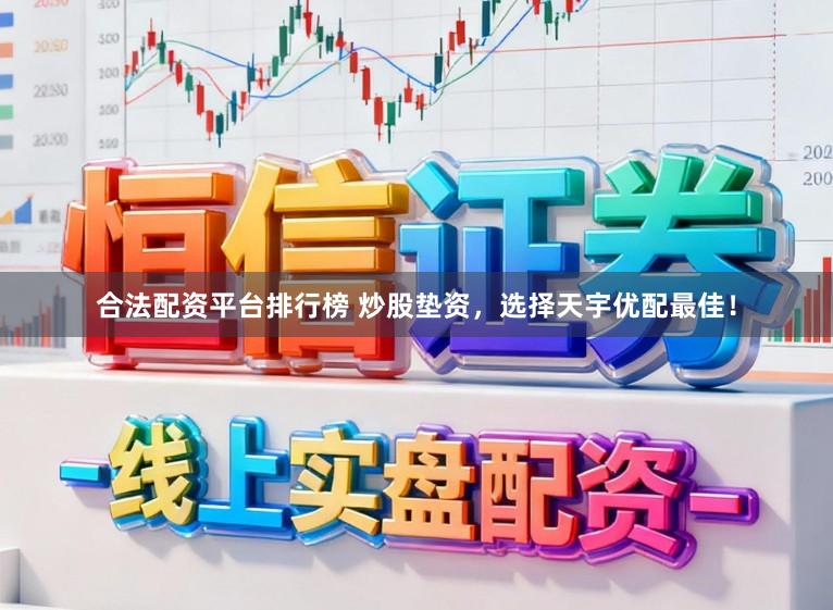 合法配资平台排行榜 炒股垫资，选择天宇优配最佳！