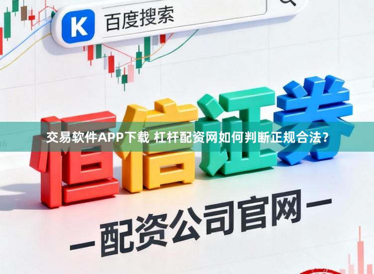 交易软件APP下载 杠杆配资网如何判断正规合法？