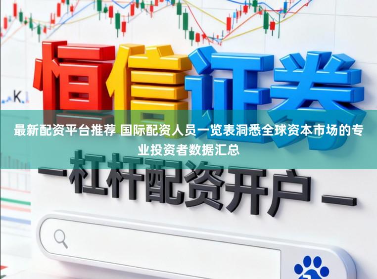 最新配资平台推荐 国际配资人员一览表洞悉全球资本市场的专业投资者数据汇总