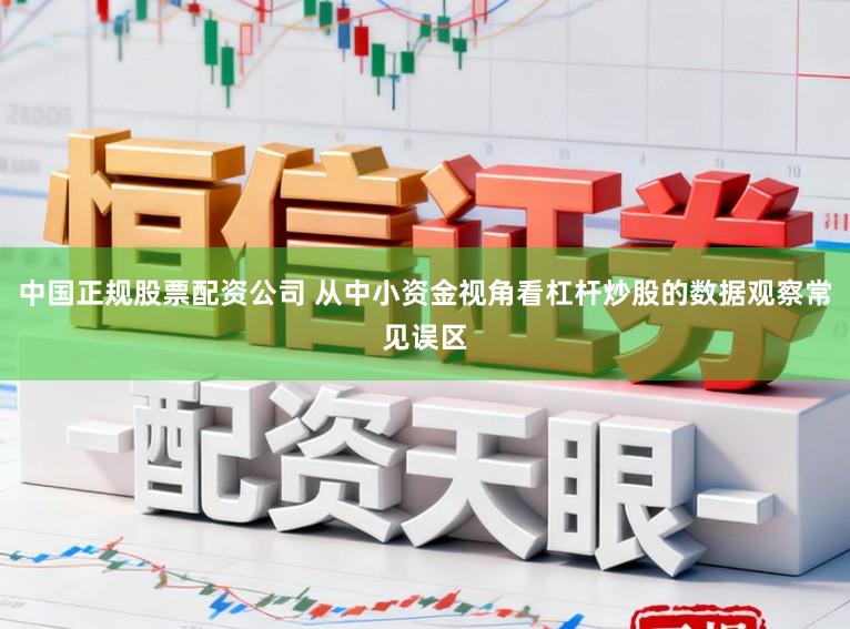 中国正规股票配资公司 从中小资金视角看杠杆炒股的数据观察常见误区