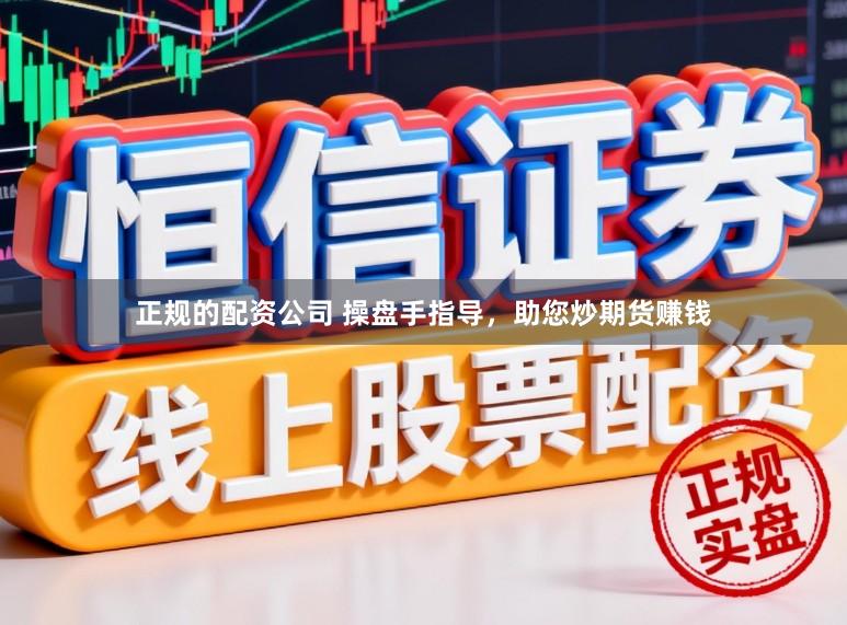 正规的配资公司 操盘手指导，助您炒期货赚钱