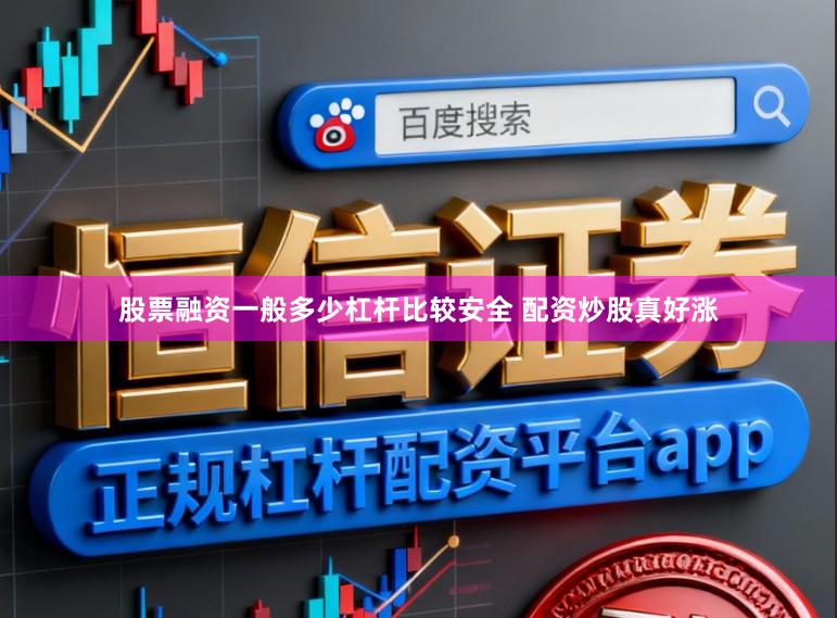 股票融资一般多少杠杆比较安全 配资炒股真好涨