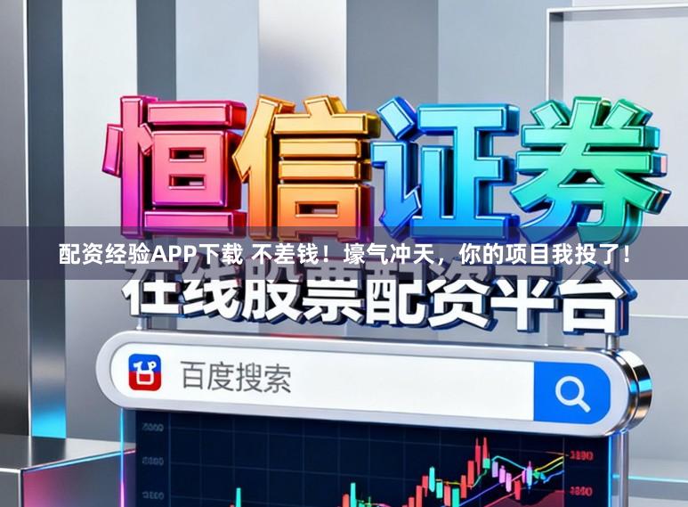 配资经验APP下载 不差钱！壕气冲天，你的项目我投了！